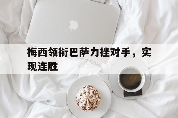 梅西领衔巴萨力挫对手，实现连胜
