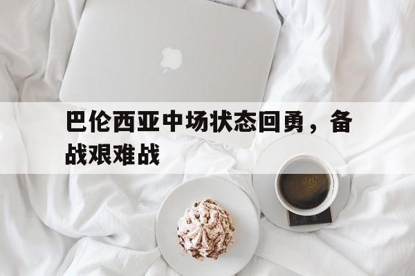 巴伦西亚中场状态回勇，备战艰难战